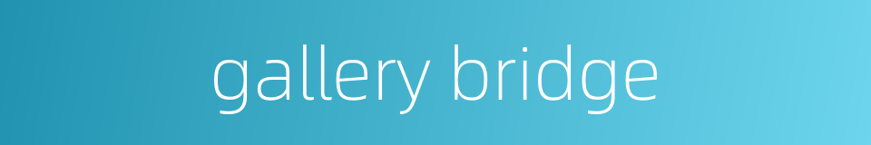 gallery bridge的同义词