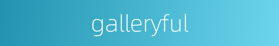 galleryful的同义词