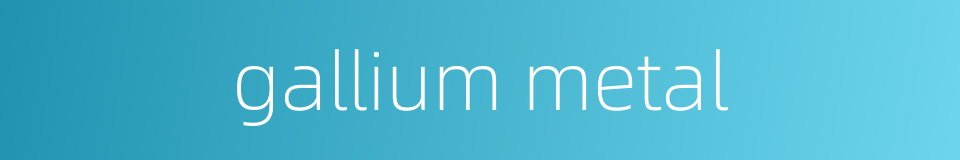 gallium metal的同义词