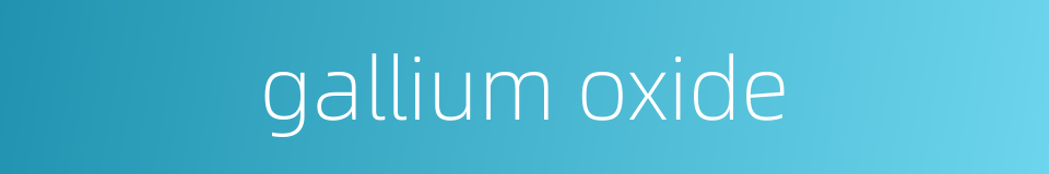 gallium oxide的同义词