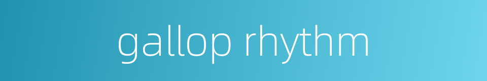 gallop rhythm的同义词