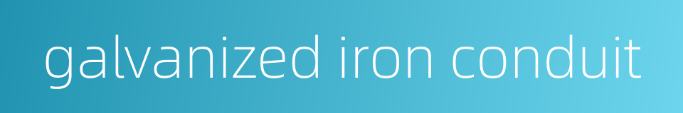 galvanized iron conduit的同义词