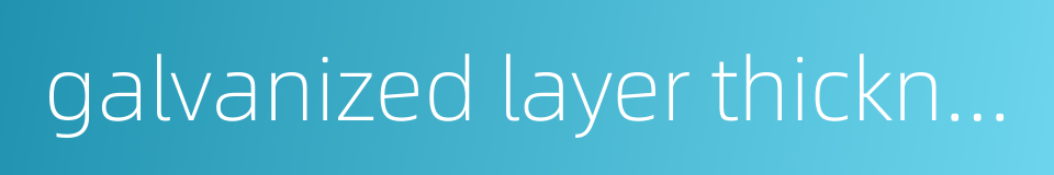 galvanized layer thickness的同义词