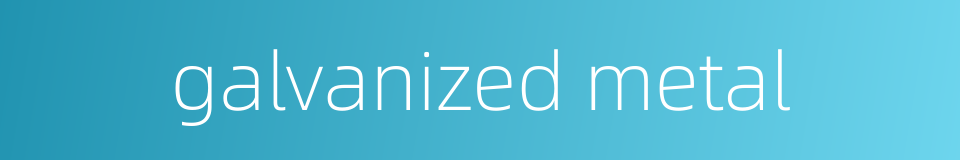 galvanized metal的同义词
