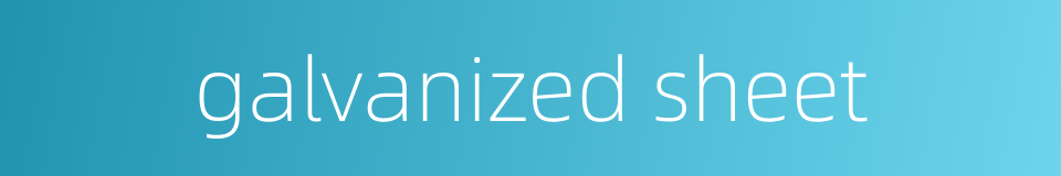 galvanized sheet的同义词