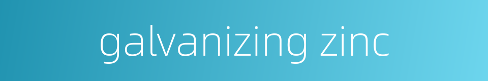 galvanizing zinc的同义词