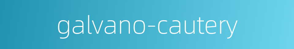 galvano-cautery的同义词