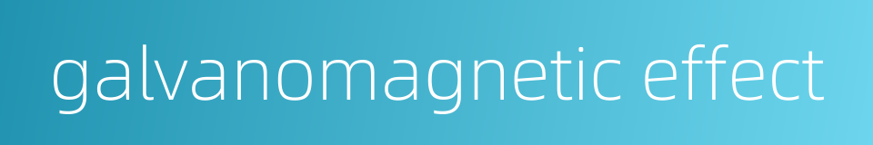 galvanomagnetic effect的同义词