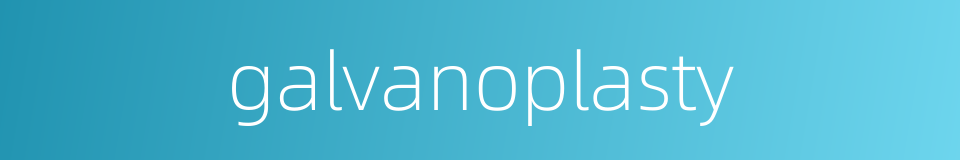 galvanoplasty的同义词