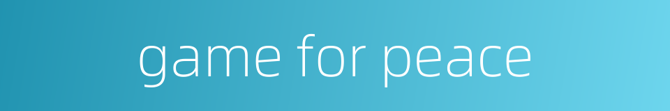 game for peace的同义词