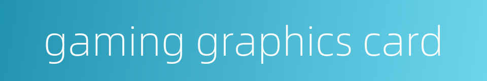 gaming graphics card的同义词