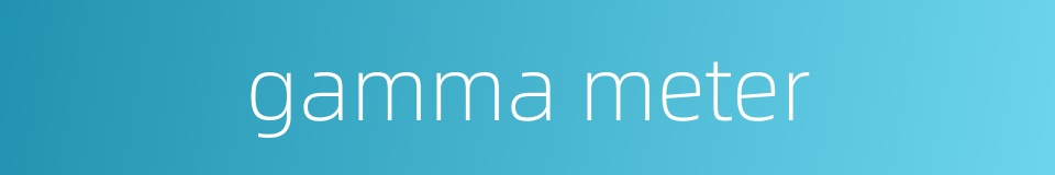 gamma meter的同义词