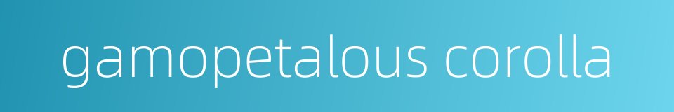 gamopetalous corolla的同义词