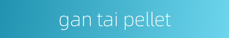 gan tai pellet的同义词