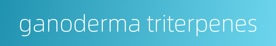 ganoderma triterpenes的同义词