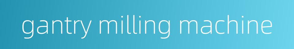 gantry milling machine的同义词