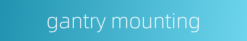 gantry mounting的同义词