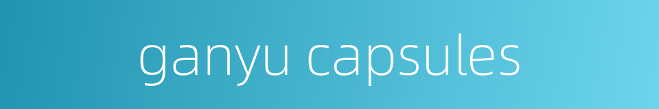 ganyu capsules的同义词