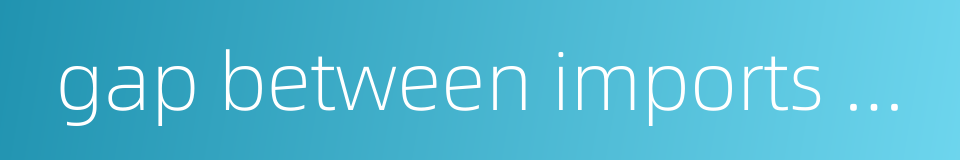 gap between imports and exports的同义词