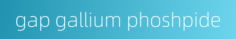 gap gallium phoshpide的同义词