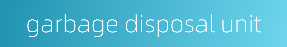 garbage disposal unit的同义词