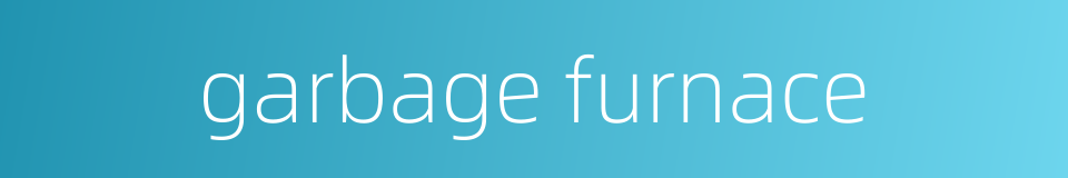 garbage furnace的同义词