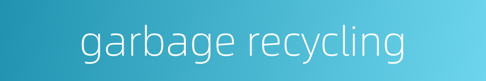 garbage recycling的同义词