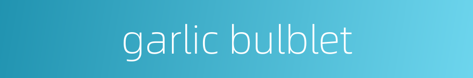 garlic bulblet的同义词