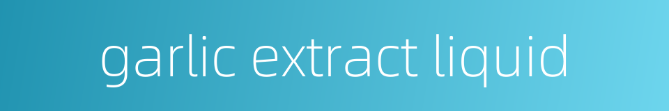 garlic extract liquid的同义词