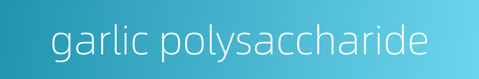 garlic polysaccharide的同义词