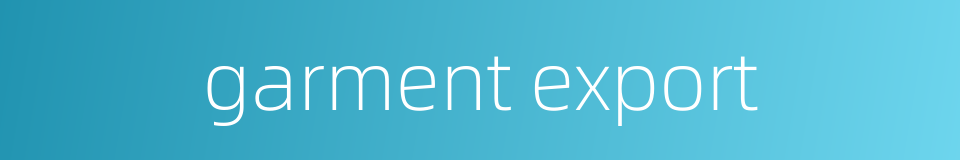 garment export的同义词