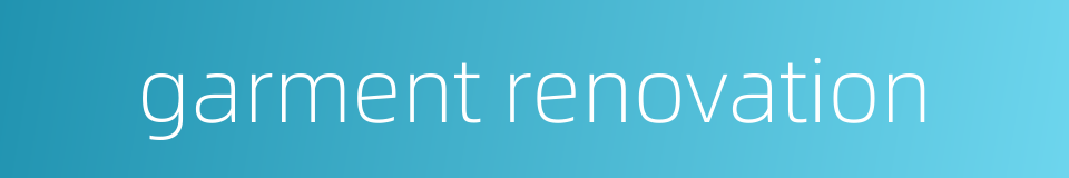 garment renovation的同义词