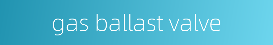 gas ballast valve的同义词