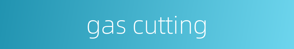 gas cutting的同义词