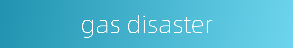 gas disaster的同义词