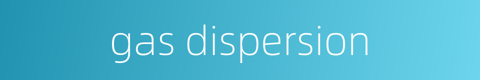 gas dispersion的同义词