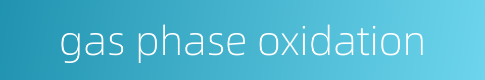 gas phase oxidation的同义词