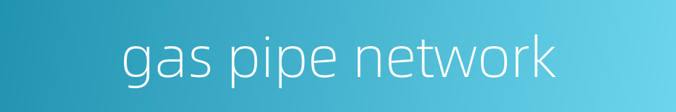 gas pipe network的同义词
