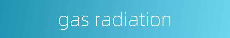 gas radiation的同义词