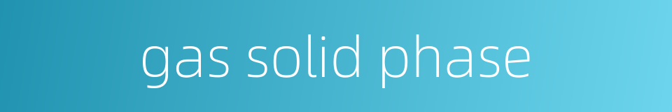 gas solid phase的同义词