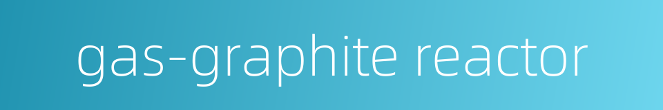 gas-graphite reactor的同义词