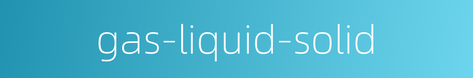 gas-liquid-solid的同义词