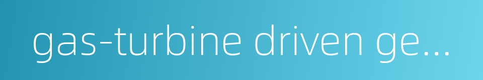 gas-turbine driven generator的同义词
