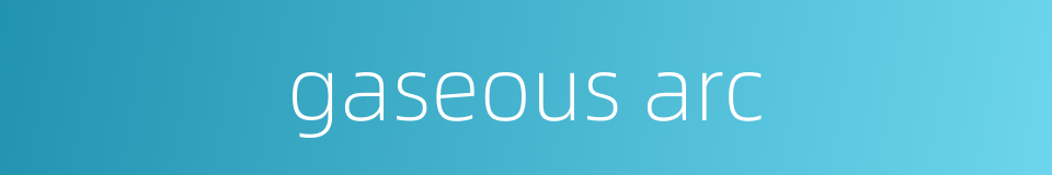 gaseous arc的同义词