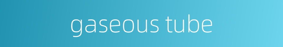 gaseous tube的同义词