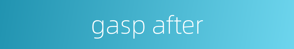 gasp after的同义词