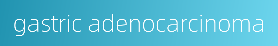 gastric adenocarcinoma的同义词