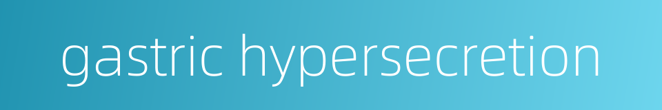gastric hypersecretion的同义词