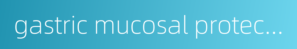 gastric mucosal protective agents的同义词