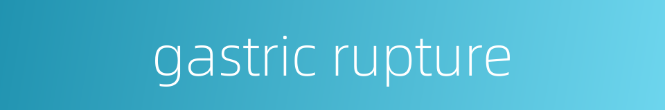 gastric rupture的同义词